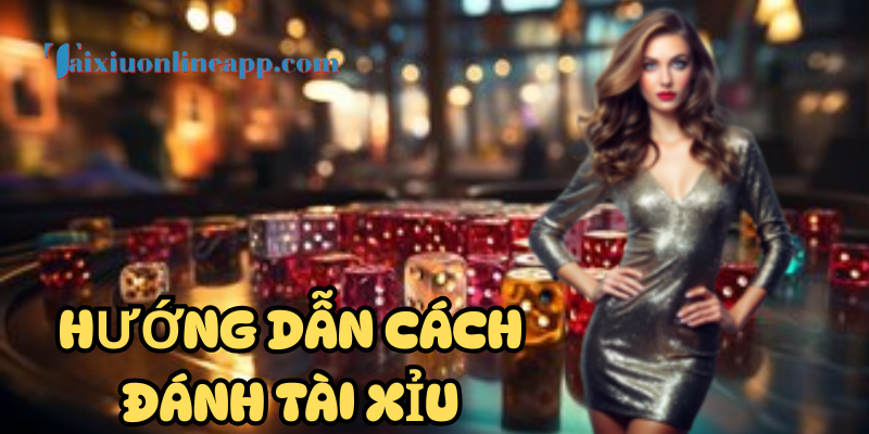 Hướng dẫn cách đánh Tài Xỉu