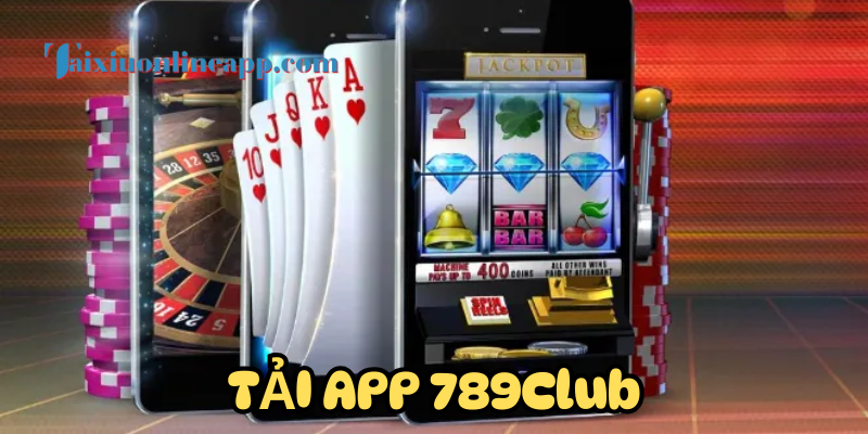 Tải App 789Club sẽ nhận được gì?