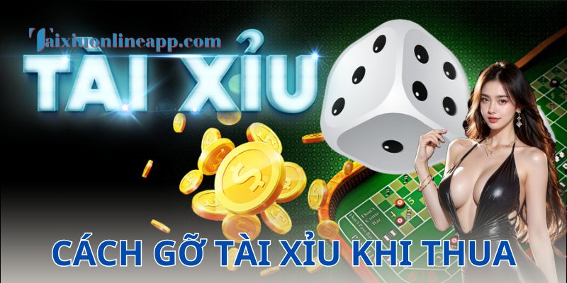Các cách gỡ tài xỉu khi thua phổ biến và điểm cần lưu ý