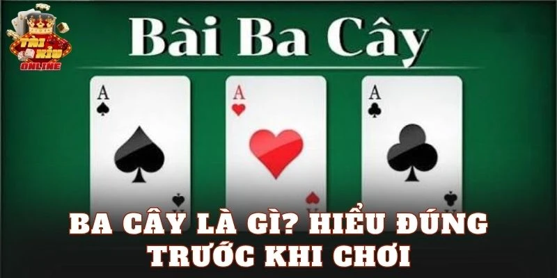 Ba Cây là gì? Hiểu đúng trước khi chơi