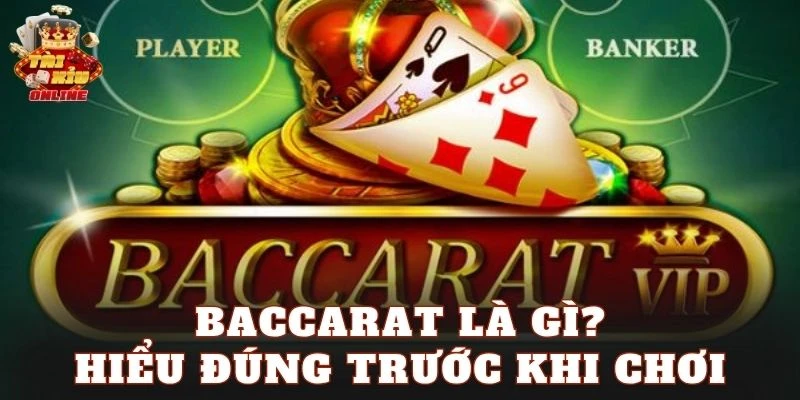 Baccarat là gì? Hiểu đúng trước khi chơi