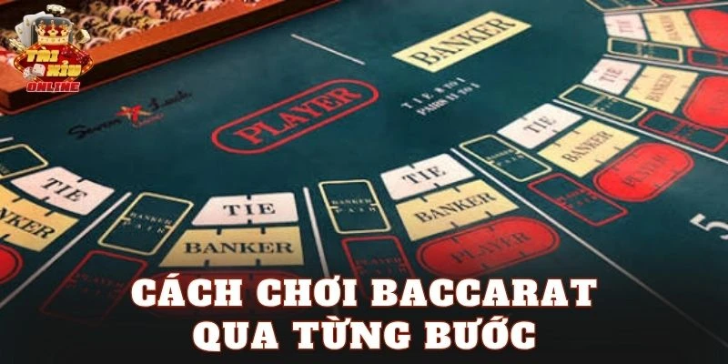 Cách chơi Baccarat qua từng bước