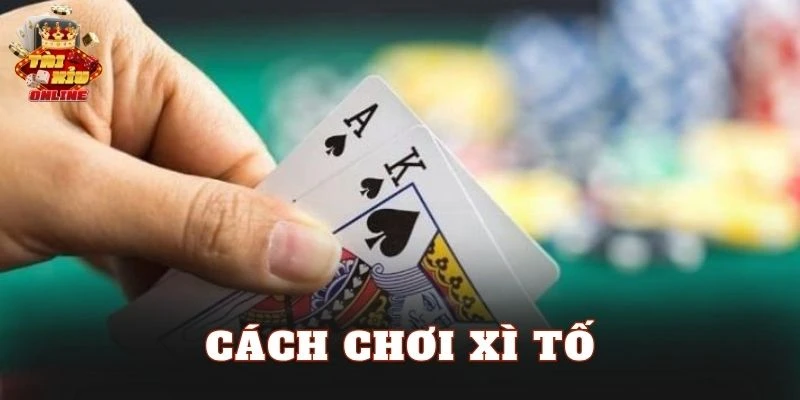 Cách Chơi Xì Tố