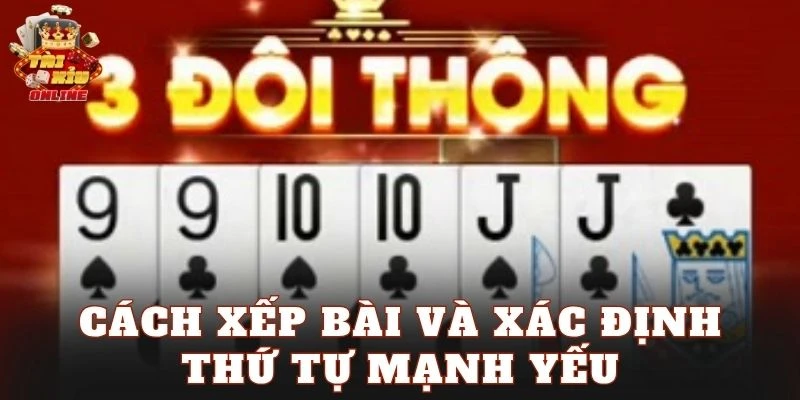 Cách xếp bài và xác định thứ tự mạnh yếu