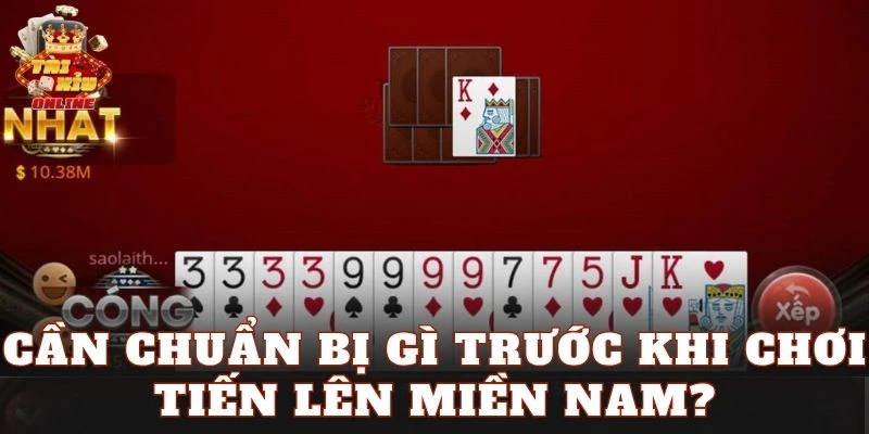 Cần chuẩn bị gì trước khi chơi Tiến Lên miền Nam?