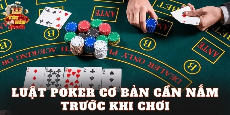 Luật Poker cơ bản cần nắm trước khi chơi
