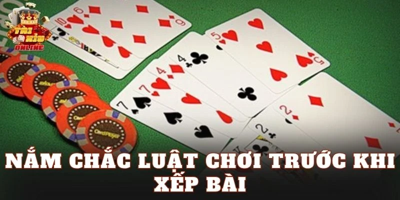 Nắm chắc luật chơi trước khi xếp bài