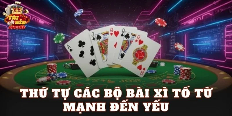 Thứ tự các bộ bài Xì Tố từ mạnh đến yếu