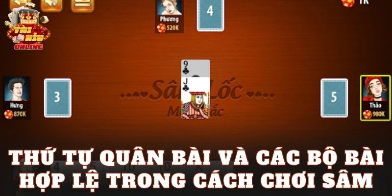 Thứ tự quân bài và các bộ bài hợp lệ trong cách chơi Sâm