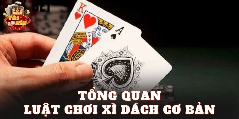 Tổng quan luật chơi Xì Dách cơ bản